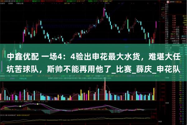 中鑫优配 一场4：4验出申花最大水货，难堪大任坑苦球队，斯帅不能再用他了_比赛_薛庆_申花队