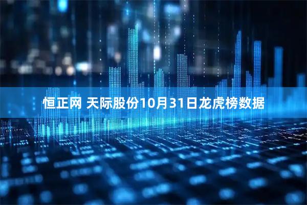 恒正网 天际股份10月31日龙虎榜数据